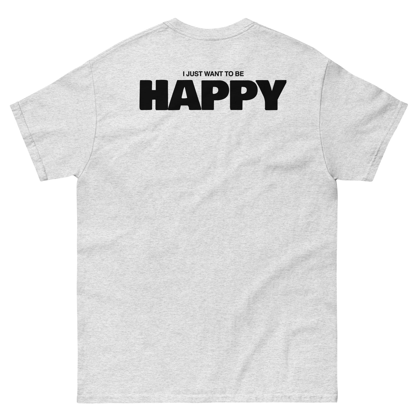 I JUST WANT TO BE HAPPY T-SHIRT (WHITE LOGO)