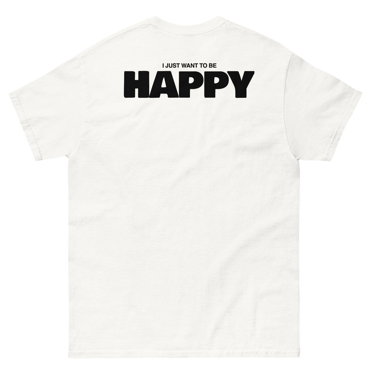 I JUST WANT TO BE HAPPY T-SHIRT (WHITE LOGO)